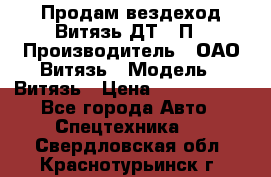 Продам вездеход Витязь ДТ-10П › Производитель ­ ОАО Витязь › Модель ­ Витязь › Цена ­ 4 750 000 - Все города Авто » Спецтехника   . Свердловская обл.,Краснотурьинск г.